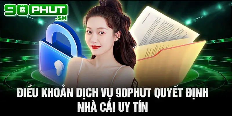 Điều khoản dịch vụ 90phut quyết định nhà cái uy tín