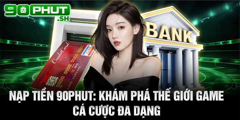 Nạp tiền 90phut: khám phá thế giới game cá cược đa dạng