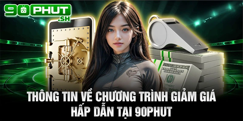 Thông tin về chương trình giảm giá hấp dẫn tại 90phut