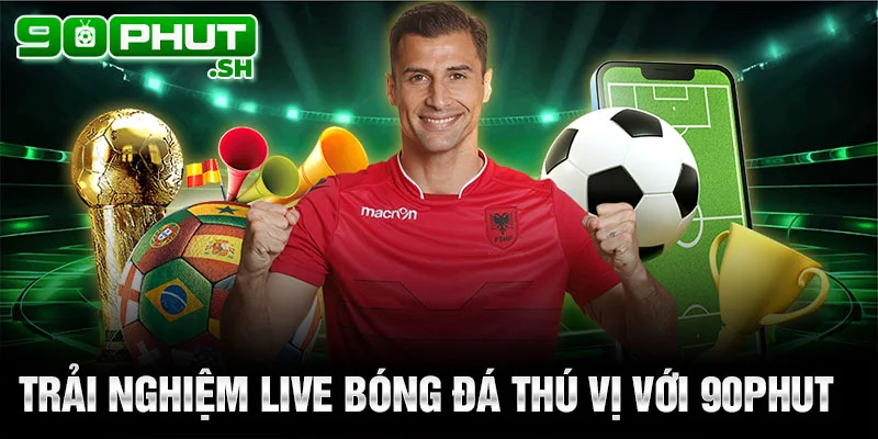 Trải nghiệm live bóng đá thú vị với 90phut