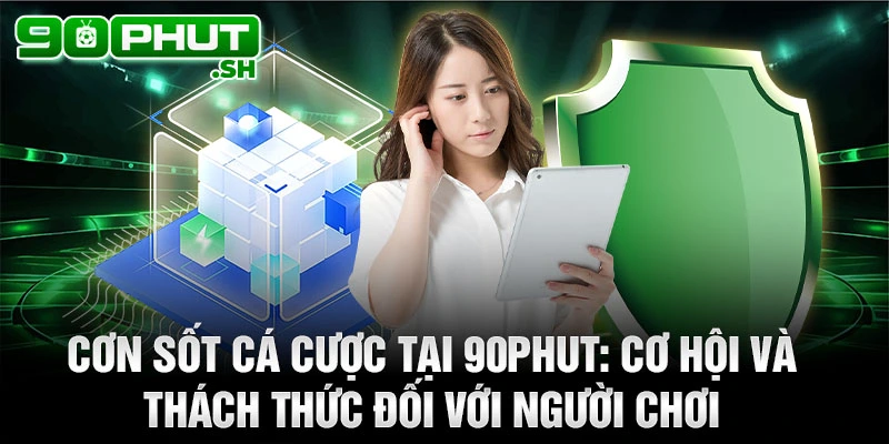 Cơn sốt cá cược tại 90phut tv: cơ hội và thách thức đối với người chơi